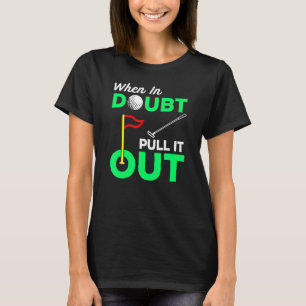 Golf Putt Gimme Dad Golfing Putter Pull It Out Jok T-Shirt