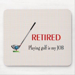 GOLF - Retired, Playing Golf is a JOB Mouse Pad