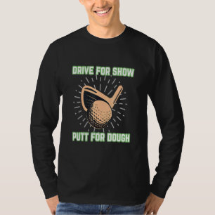 Golf Saying Drive For Show Putt For Dough Golf T-Shirt