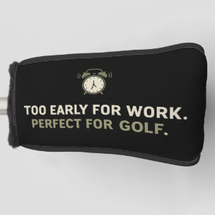 Golf too early for work perfect for golf funny  head cover