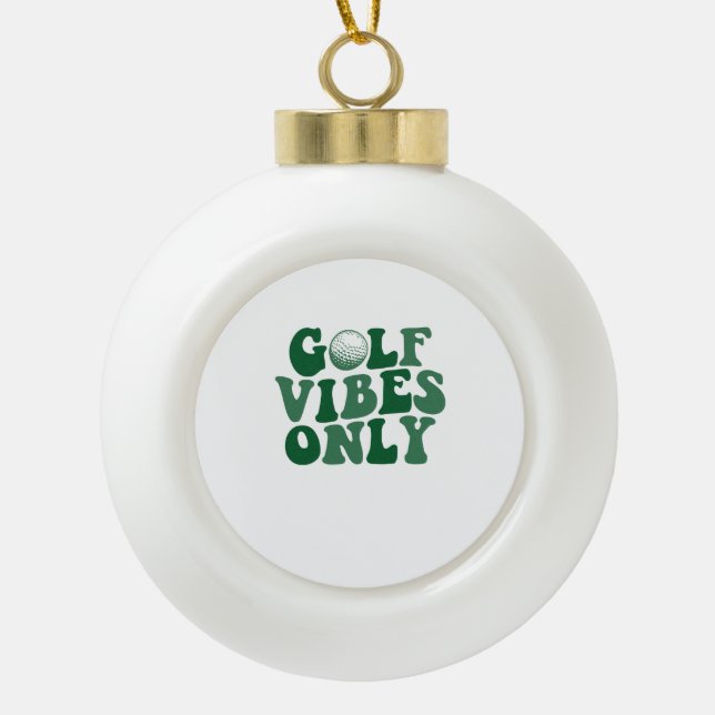Golf Vibes Only, Golf Lover Ceramic Ball Christmas Ornament (Front)