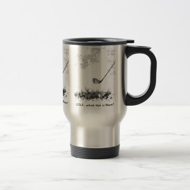 Golf What else is There Fun Golfer Quote Travel Mug (Right)