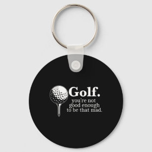 Golf. You're Not Good Enough To Be That Mad Funny  Keychain