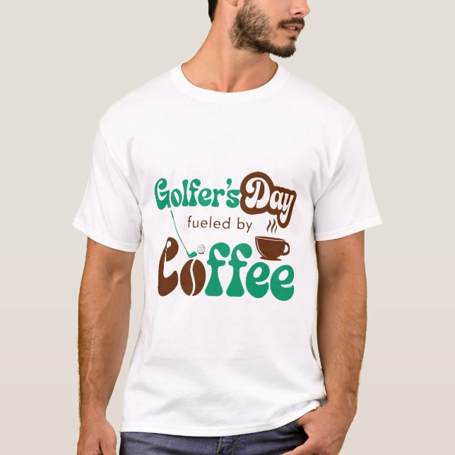 Golfer’s Day Fueled by Coffee – Funny Golf & Coffe T-Shirt (Front)