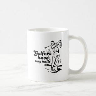 Golfers have tiny balls coffee mug