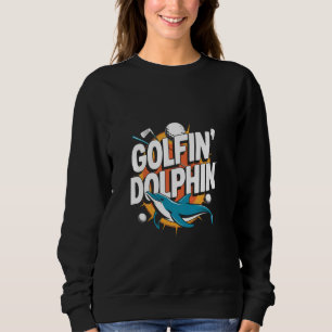 Golfin' Dolphin Golfer Dolphin Funny Sweatshirt