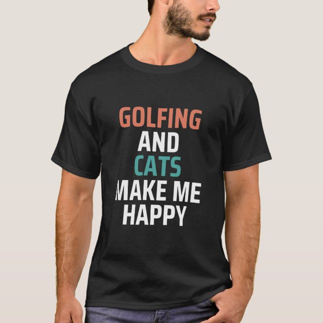 Golfing And Cats Make Me Happy Funny T-Shirt (Front)