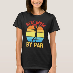 Golfing Best Mom By Par Happy Day To Me You Golfer T-Shirt