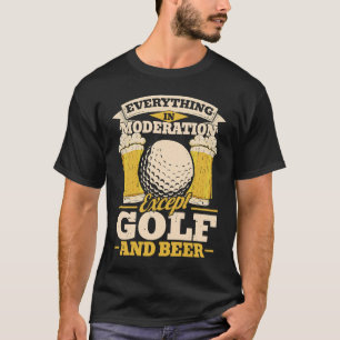 Golfing Everything in Moderation Except Golf and B T-Shirt