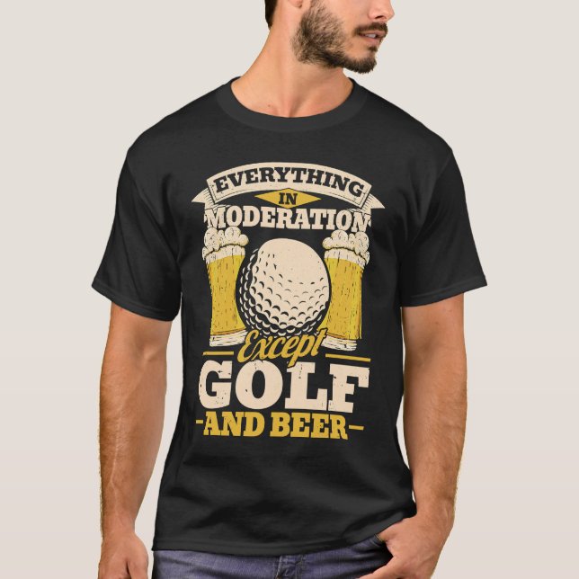 Golfing Everything in Moderation Except Golf and B T-Shirt (Front)
