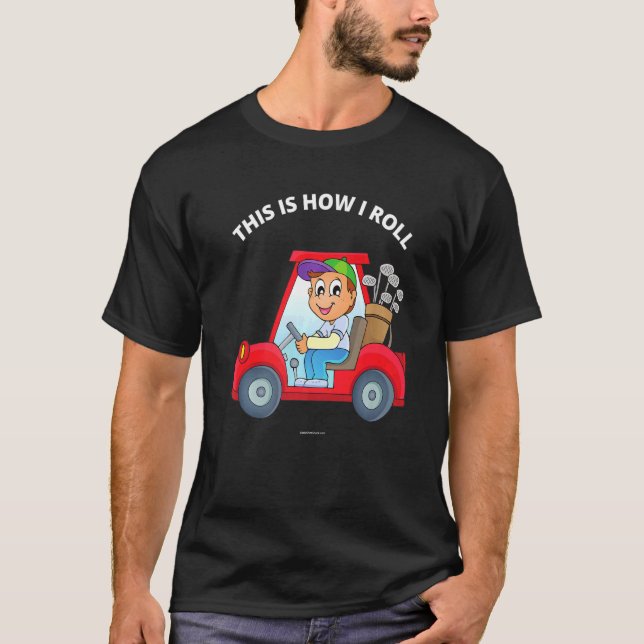 Golfing Golfer This Is How I Roll Golf Cart  1 T-Shirt (Front)
