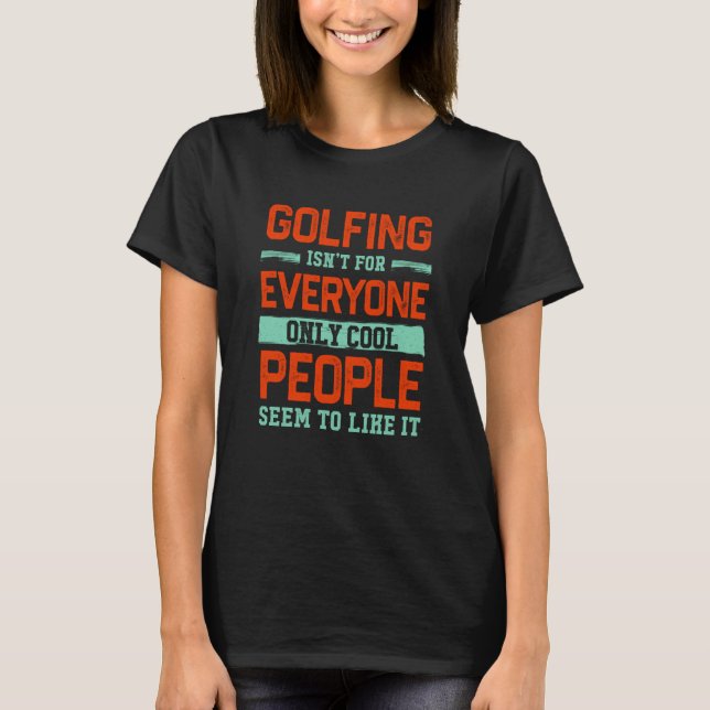 Golfing Isnt For Everyone Golf Golfer Humor Hobby T-Shirt (Front)