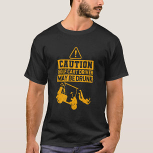 Golfing Player Caution Golf Cart Driver May Be D T-Shirt