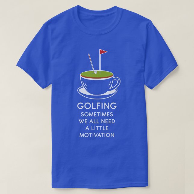 Golfing Sometimes We All Need A Little Motivation  T-Shirt (Design Front)