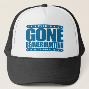 GONE BEAVER HUNTING - Expert Hunter & Beaver Eater Trucker Hat