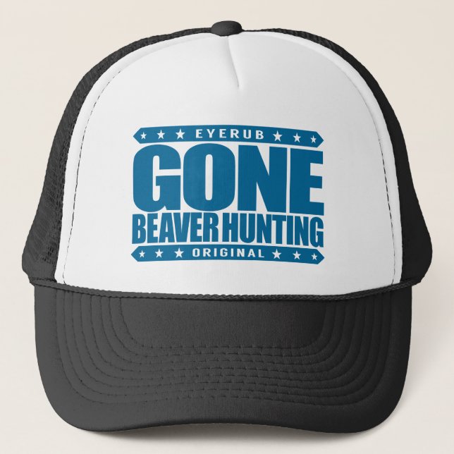 GONE BEAVER HUNTING - Expert Hunter & Beaver Eater Trucker Hat (Front)