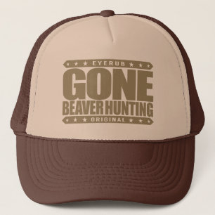 GONE BEAVER HUNTING - Expert Hunter & Beaver Eater Trucker Hat
