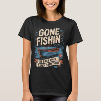 Gone Fishin Be Back When I Catch Something T-Shirt