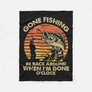 Gone Fishing Be Back Around When I'm Done Oclock Fleece Blanket