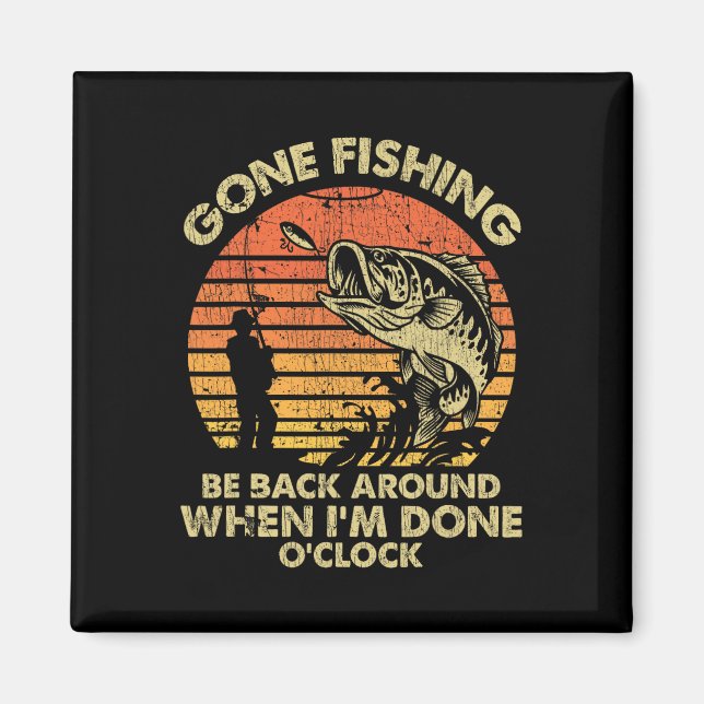 Gone Fishing Be Back Around When I'm Done O'clock  Magnet (Front)
