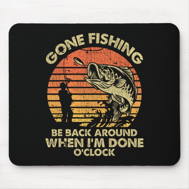 Gone Fishing Be Back Around When I'm Done Oclock  Mouse Pad (Front)