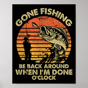 Gone Fishing Be Back Around When I'm Done O'clock Poster