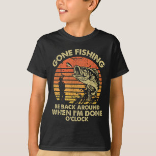 Gone Fishing Be Back Around When I'm Done Oclock  T-Shirt