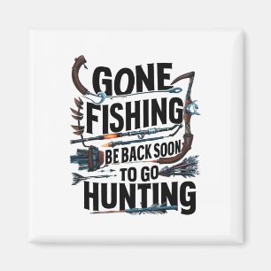 Gone Fishing Be Ck Soon To Go Hunting  Magnet