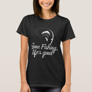 Gone Fishing Life's Good Fishing T-Shirt