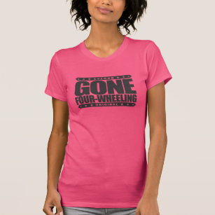 GONE FOUR-WHEELING - Off-Road Jeep and ATV Driving T-Shirt