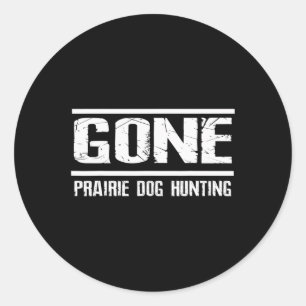 Gone Prairie Dog Hunting Shirt Funny Beer Lover Gi Classic Round Sticker