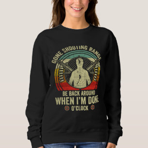 Gone Shooting Range be back when I m done O Clock  Sweatshirt