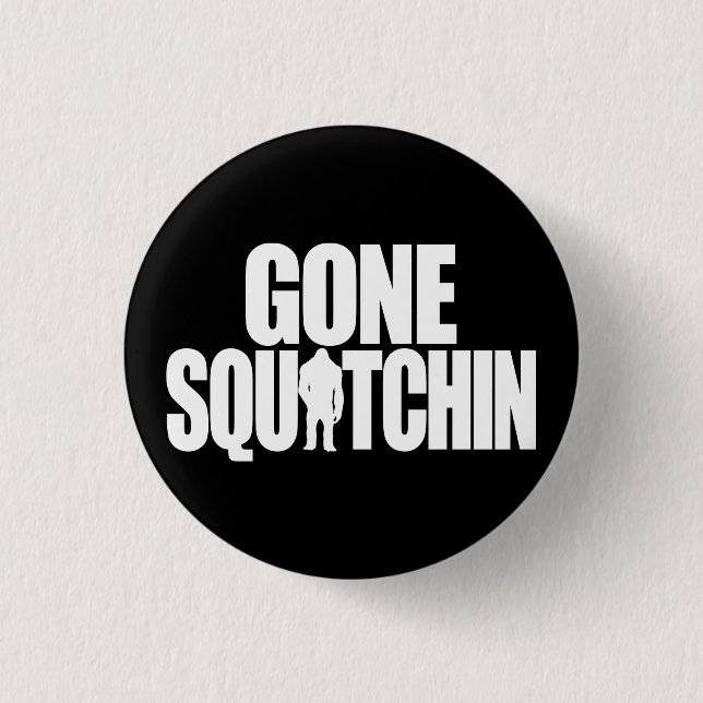 Gone Squatchin 1 Inch Round Button (Front)