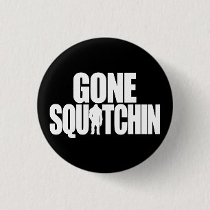 Gone Squatchin 1 Inch Round Button