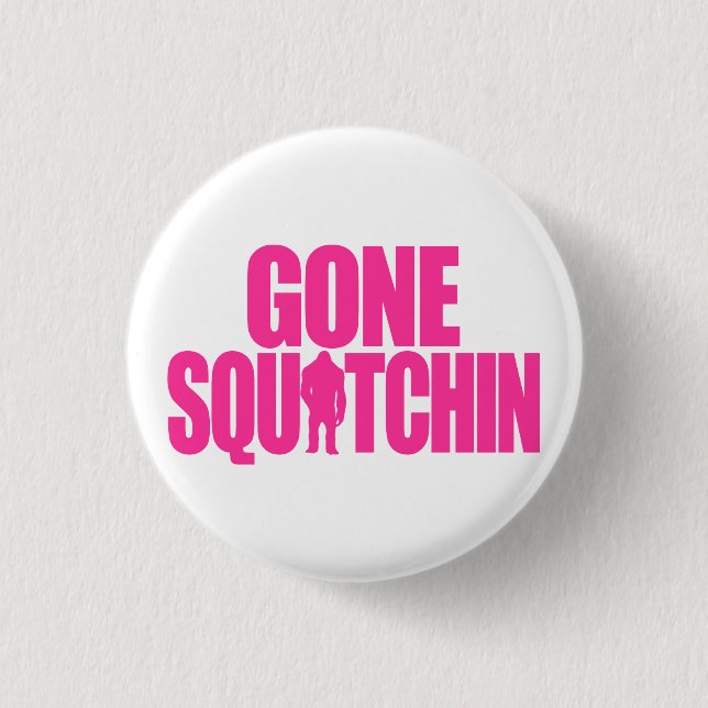 Gone Squatchin 1 Inch Round Button (Front)