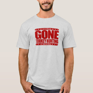 GONE TURKEY HUNTING - Wild Turkey Shotgun Hunter T-Shirt