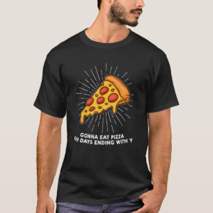 Gonna Eat Pizza On Days Ending With Y Pizzas Pizza T-Shirt