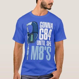 Gonna G84 Until She M8s Funny Mechanic CNC Humor T-Shirt