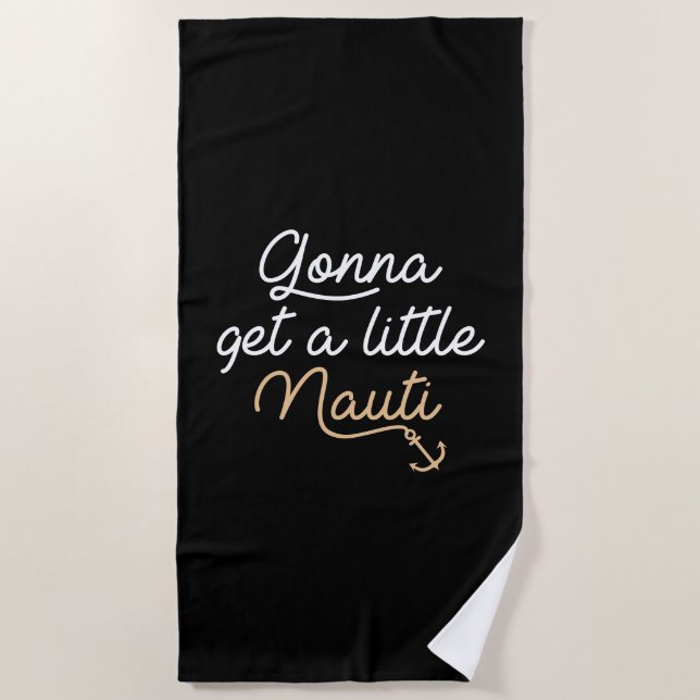 Gonna Get A Little Nauti Beach Towel (Front)