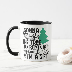 Gonna Lay Under The Tree Because I'm a Gift   Cute Mug