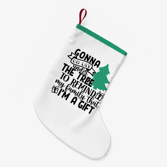 Gonna Lay Under The Tree Because I'm a Gift | Cute Small Christmas Stocking (Front (Hanging))