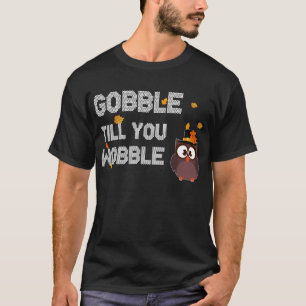 gooble till you wobble T-Shirt