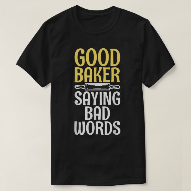 Good Baker say bad Words Cooking Baking Baker  T-Shirt (Design Front)