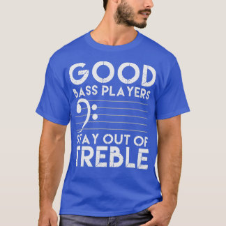 Good Bass Players Stay Out Of reble Bass Guitar  T-Shirt