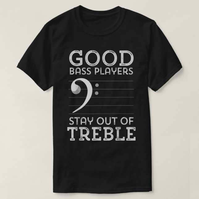 Good Bass Players Stay Out of Treble T-Shirt (Design Front)