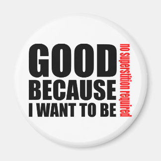 Good because I want to be, no superstiton required Magnet