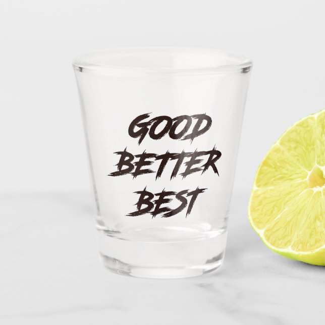 Good Better Best Never Let It Rest Shot Glass (Front)