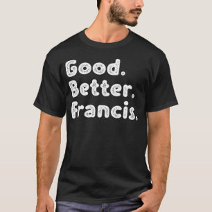 Good better Francis T-Shirt