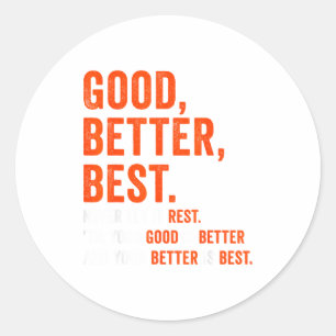 Good Better Never Let It Rest  Classic Round Sticker