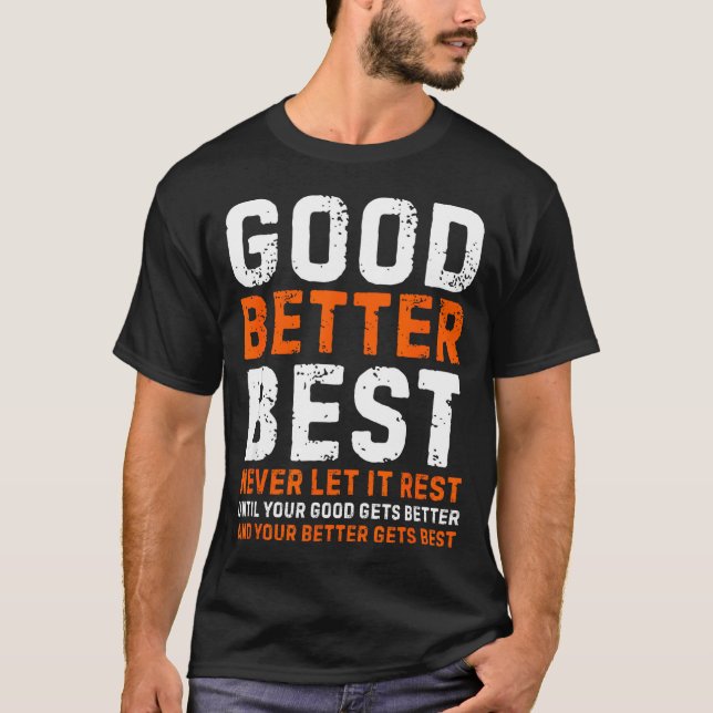 Good Better Never Let It Rest Motivational Quote  T-Shirt (Front)